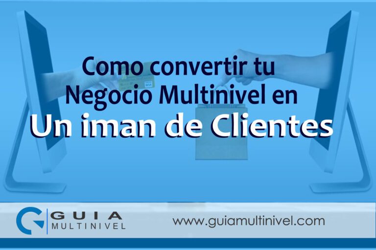 Cómo Convertir tu Negocio Multinivel en un Imán de Clientes